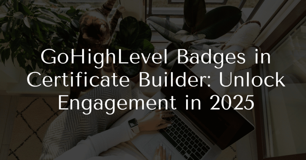 GoHighLevel Badges in Certificate Builder: Unlock Engagement in 2025