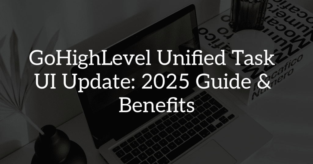GoHighLevel Unified Task UI Update: 2025 Guide & Benefits