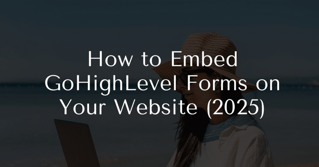 How to Embed GoHighLevel Forms on Your Website (2025)