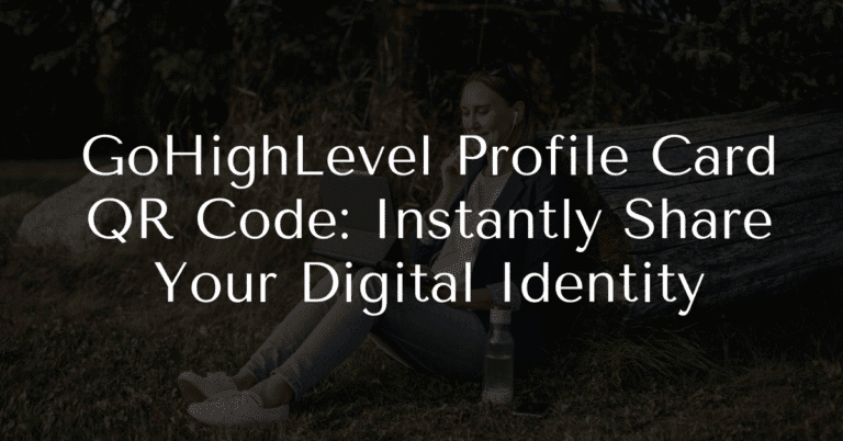 GoHighLevel Profile Card QR Code: Instantly Share Your Digital Identity