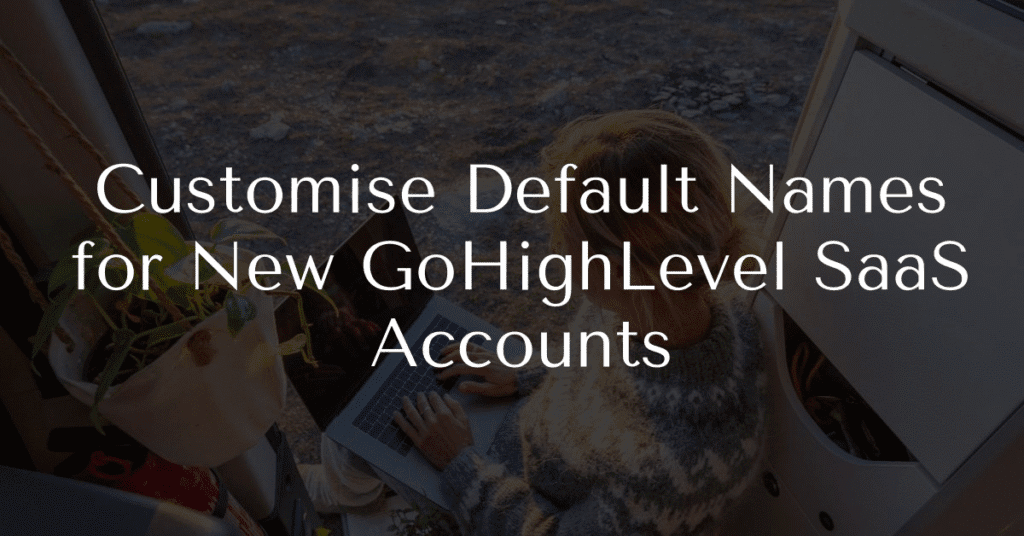 Customise Default Names for New GoHighLevel SaaS Accounts