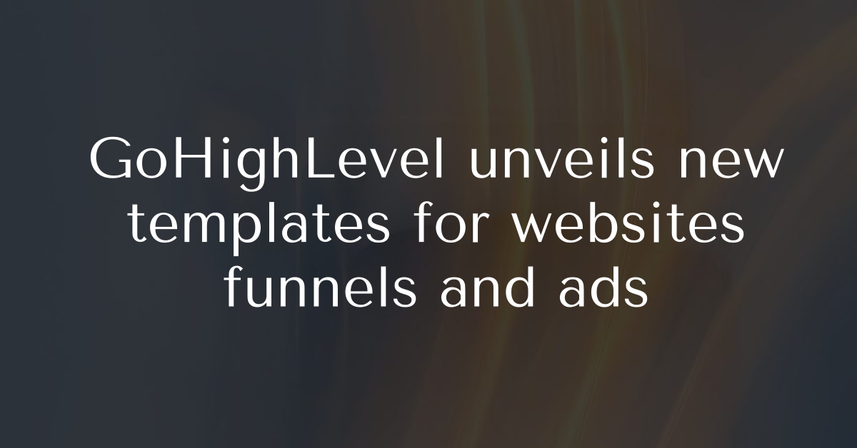 GoHighLevel unveils new templates for websites funnels and ads