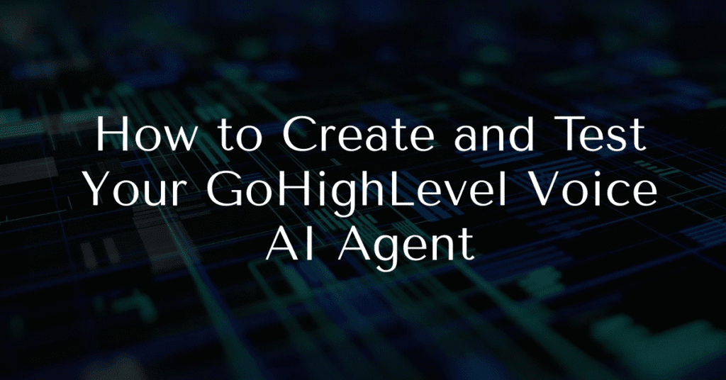 How to Create and Test Your GoHighLevel Voice AI Agent
