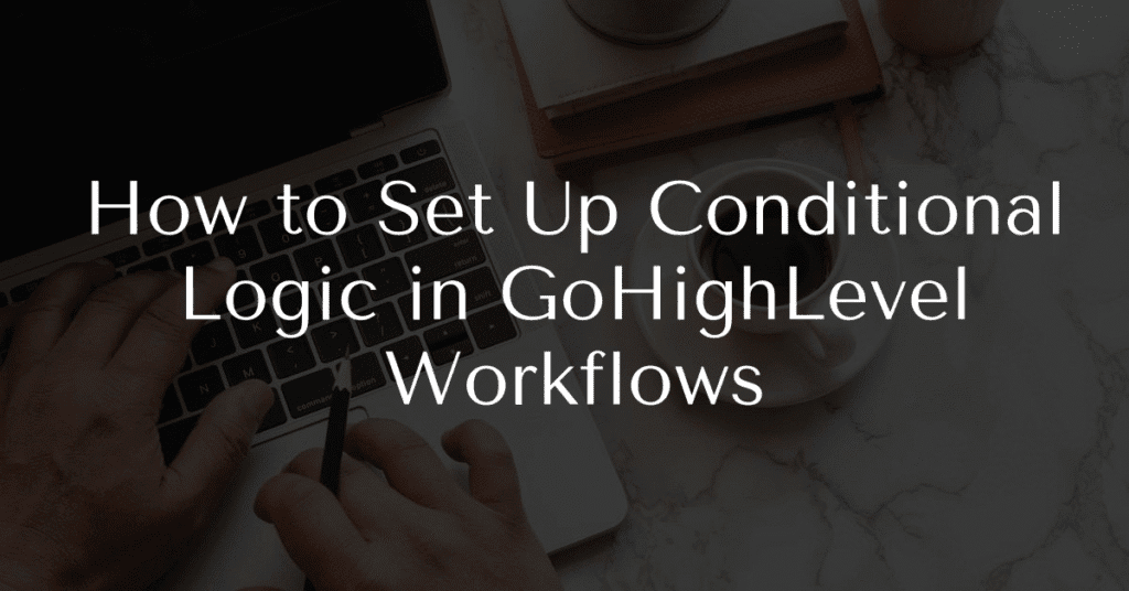 How to Set Up Conditional Logic in GoHighLevel Workflows