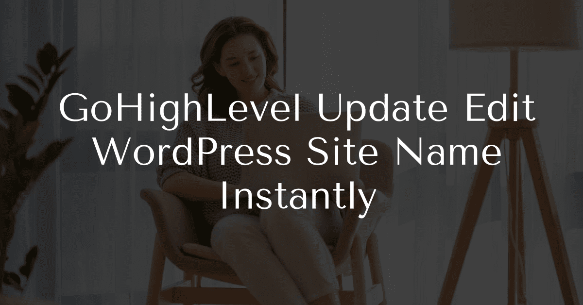 Go Website Names GoHighLevel Update Edit WordPress Site Name Instantly