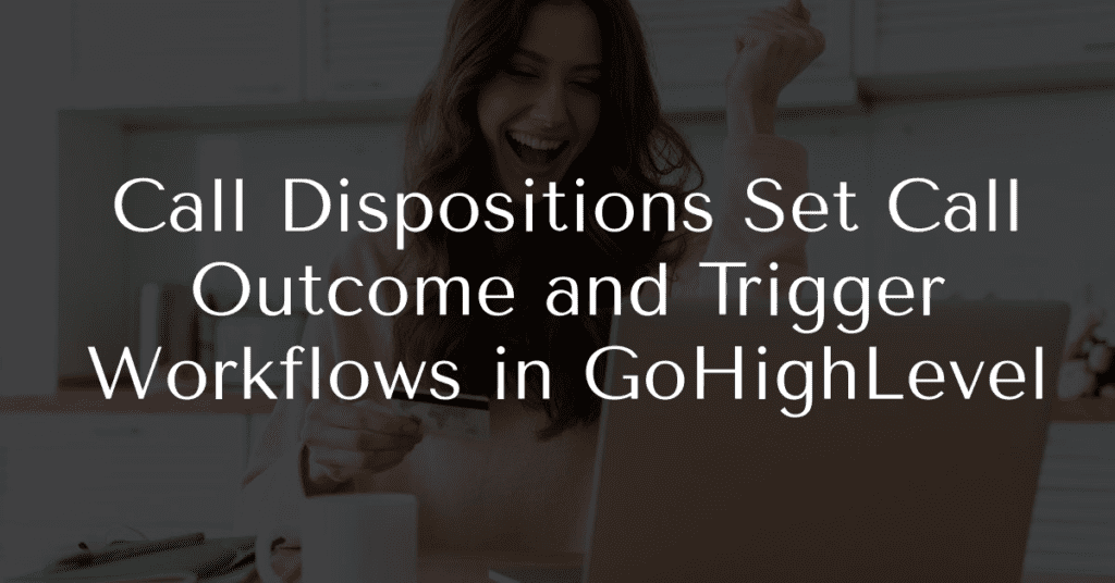 Call Dispositions Set Call Outcome and Trigger Workflows in GoHighLevel