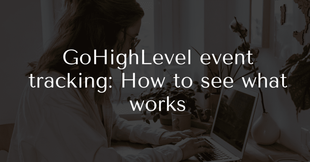 GoHighLevel event tracking: How to see what works