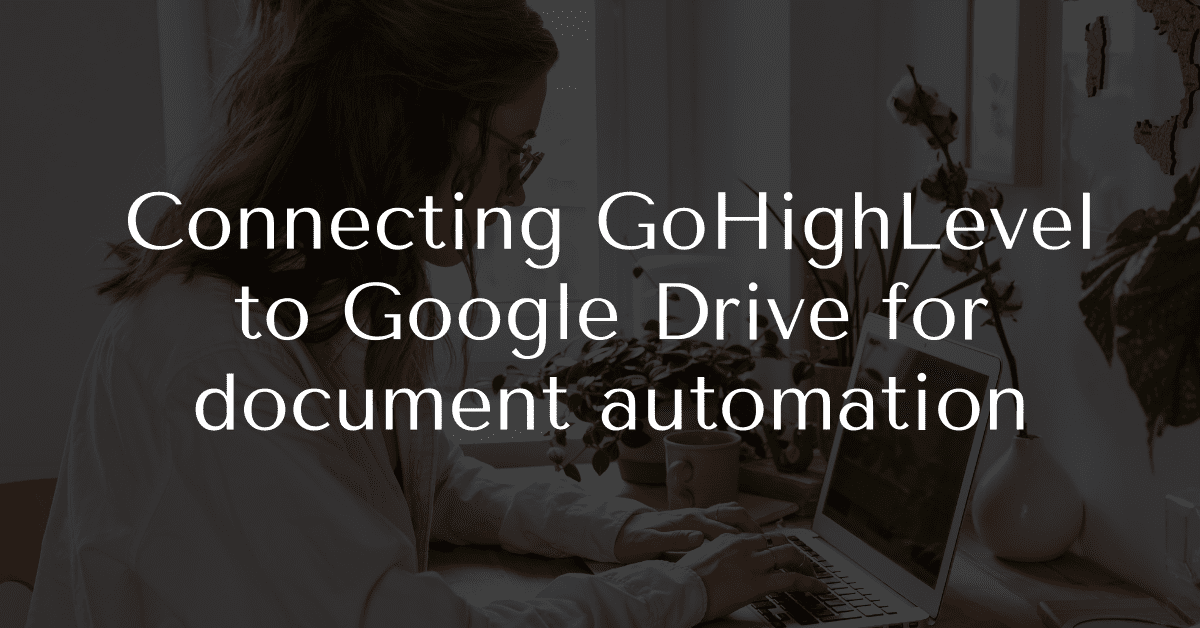 Connecting GoHighLevel to Google Drive for document automation